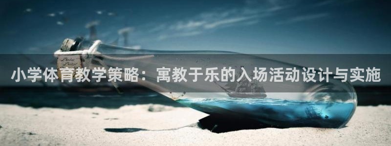 乐球体育nba免费观看高清版直播：小学体育教学策略：寓教于乐的入场活动设计与实施